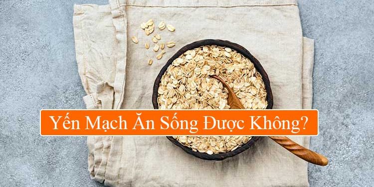 yến mạch ăn sống được không?